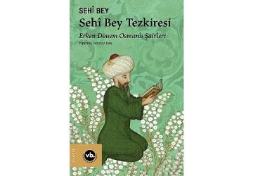 Erken Dönem Osmanlı Şairleri'ne dair eşsiz bir kitap: “Sehî Bey Tezkiresi"