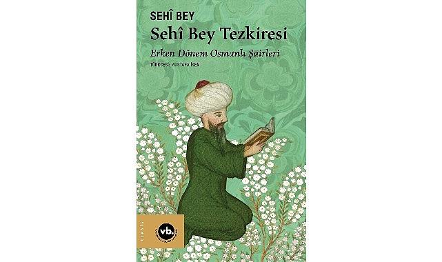 Erken Dönem Osmanlı Şairleri'ne dair eşsiz bir kitap: “Sehî Bey Tezkiresi"