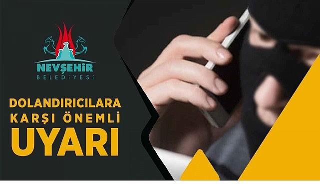 Nevşehir Belediyesi'nden Dolandırıcılara Karşı Uyarı Nevşehir Belediyesi'nden Dolandırıcılara Karşı Uyarı
