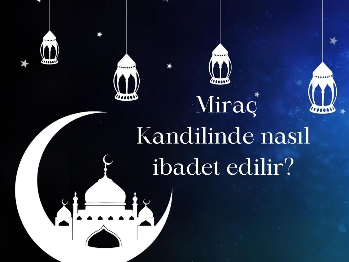 Miraç Kandili Nedir? Miraç Kandili'nde Hangi İbadetler Yapılır?