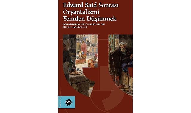 Oryantalizm tartışmaları “Edward Said Sonrası Oryantalizmi Yeniden Düşünmek" ile yeniden masaya yatırılıyor