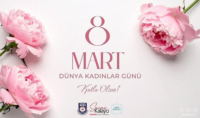 Belediye Başkanı Savaş Kalaycı'nın 8 Mart Dünya Kadınlar Günü Mesajı